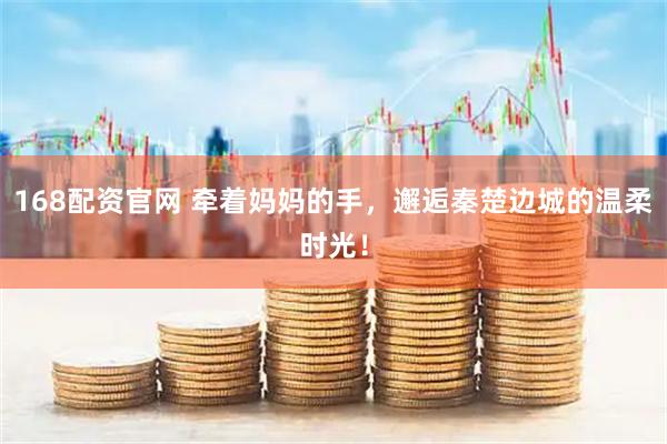 168配资官网 牵着妈妈的手，邂逅秦楚边城的温柔时光！